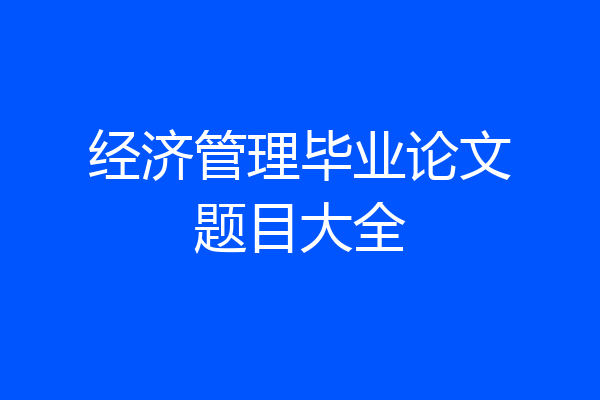 经济管理毕业论文题目大全