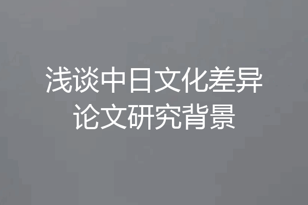 浅谈中日文化差异论文研究背景