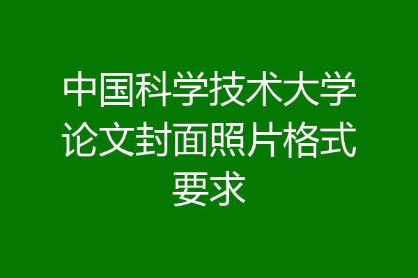 中国科学技术大学论文封面照片格式要求