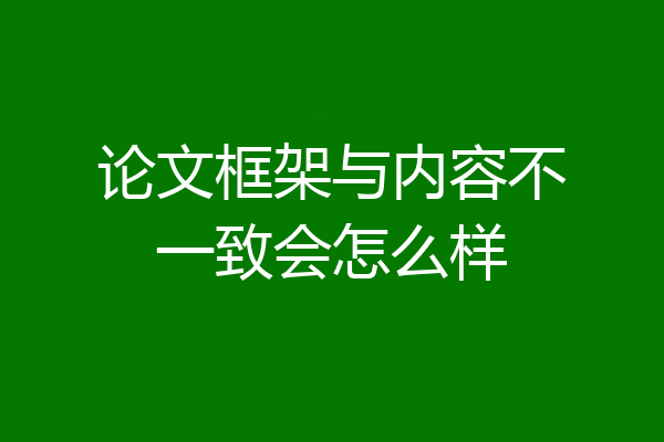 论文框架与内容不一致会怎么样