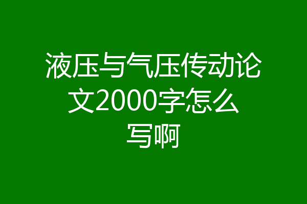液压与气压传动论文2000字怎么写啊