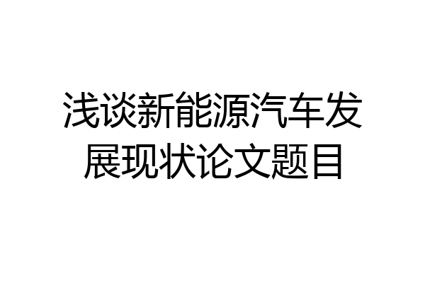 浅谈新能源汽车发展现状论文题目