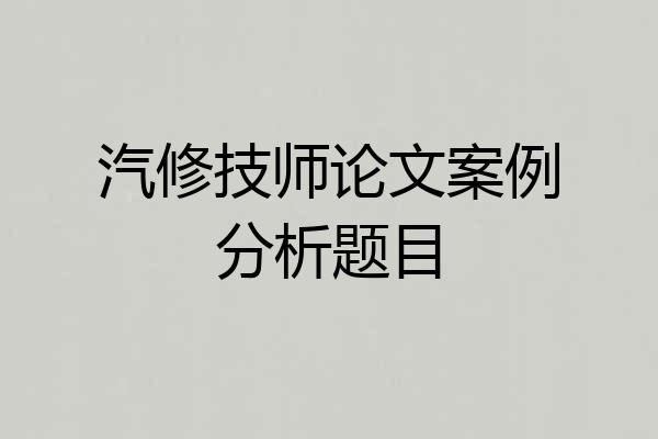 汽修技师论文案例分析题目