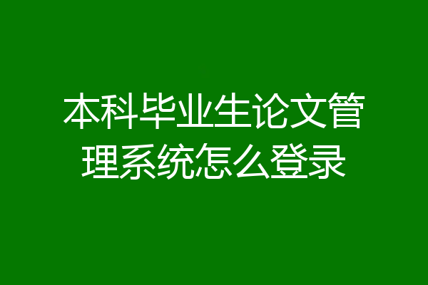 本科毕业生论文管理系统怎么登录