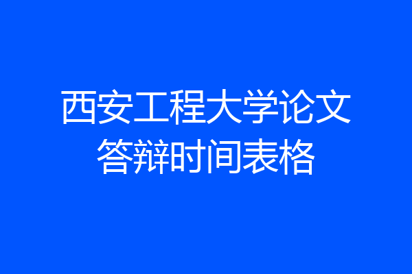 西安工程大学论文答辩时间表格