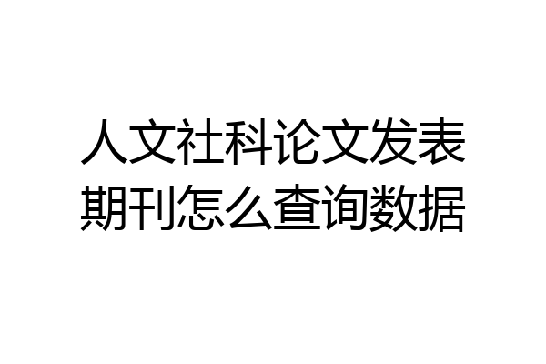 人文社科论文发表期刊怎么查询数据