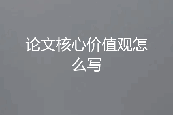 论文核心价值观怎么写
