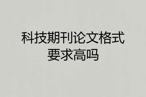 科技期刊论文格式要求高吗