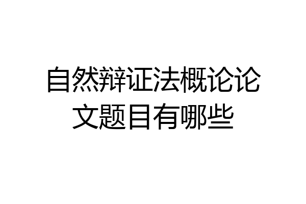 自然辩证法概论论文题目有哪些