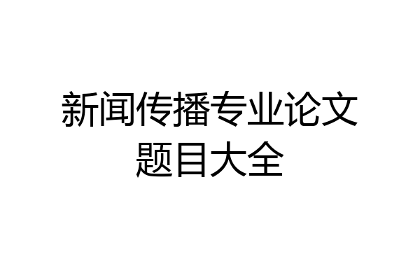 新闻传播专业论文题目大全