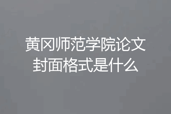 黄冈师范学院论文封面格式是什么