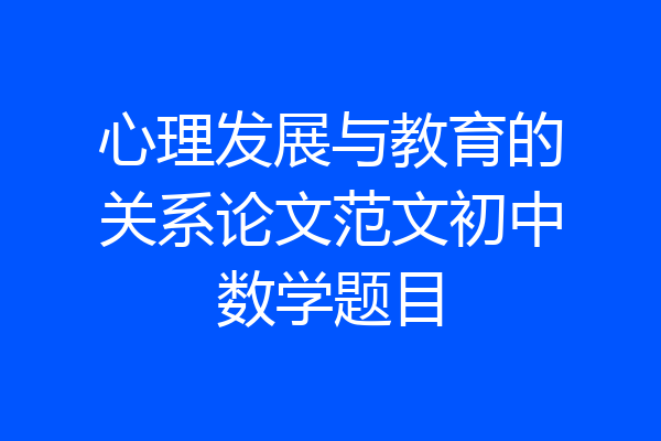 心理发展与教育的关系论文范文初中数学题目