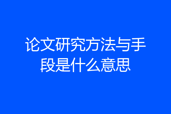 论文研究方法与手段是什么意思