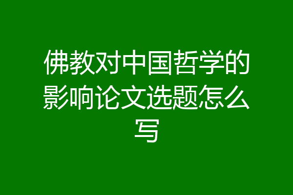 佛教对中国哲学的影响论文选题怎么写
