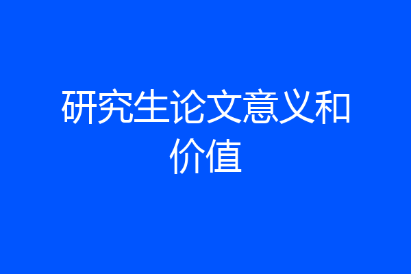 研究生论文意义和价值