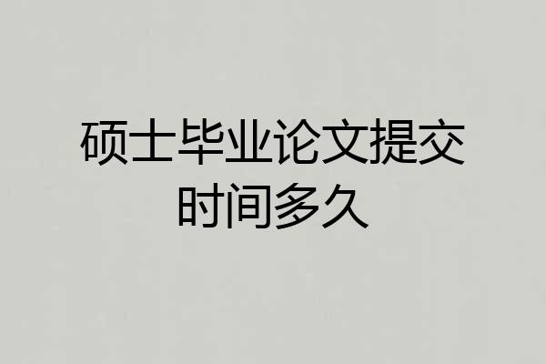 硕士毕业论文提交时间多久