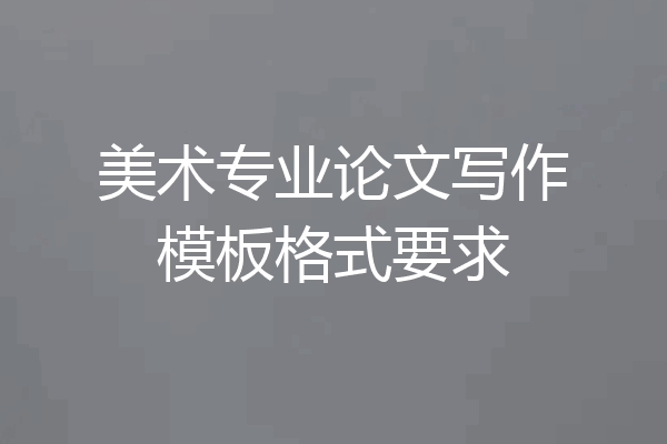 美术专业论文写作模板格式要求