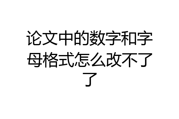 论文中的数字和字母格式怎么改不了了