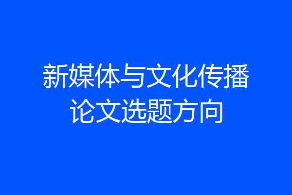 新媒体与文化传播论文选题方向