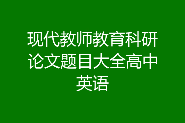 现代教师教育科研论文题目大全高中英语