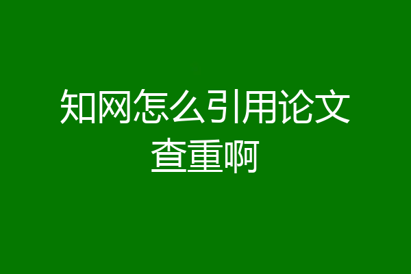 知网怎么引用论文查重啊