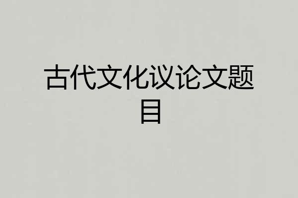 古代文化议论文题目