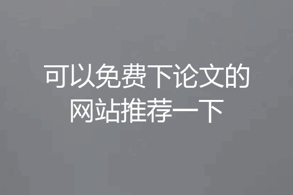 可以免费下论文的网站推荐一下