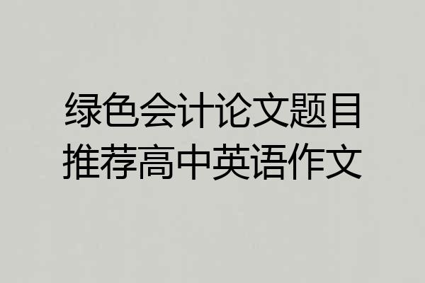 绿色会计论文题目推荐高中英语作文