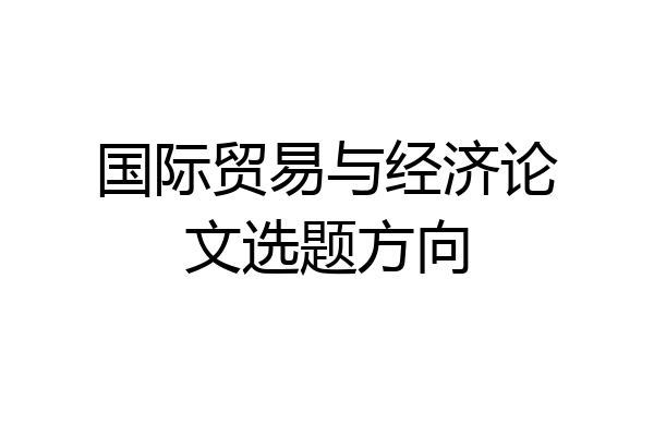 国际贸易与经济论文选题方向