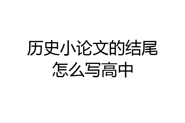 历史小论文的结尾怎么写高中