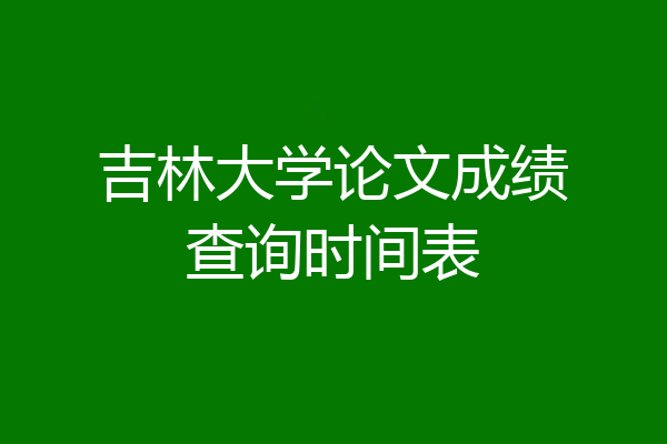 吉林大学论文成绩查询时间表