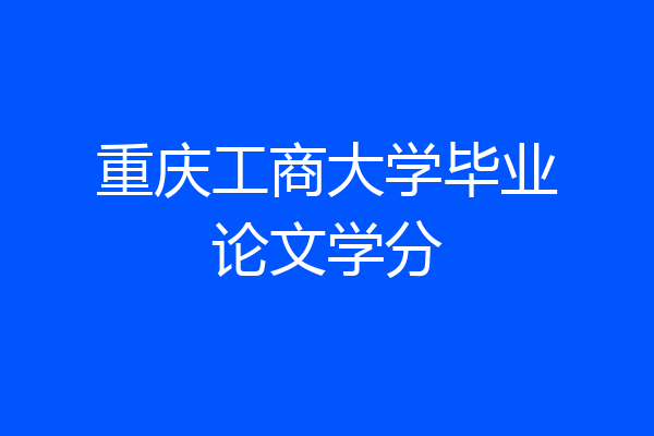 重庆工商大学毕业论文学分