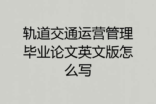 轨道交通运营管理毕业论文英文版怎么写