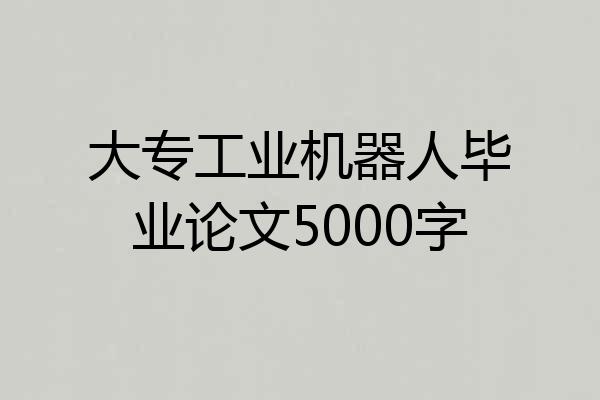 大专工业机器人毕业论文5000字