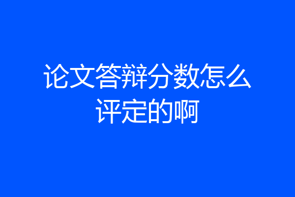 论文答辩分数怎么评定的啊