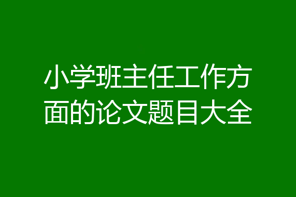 小学班主任工作方面的论文题目大全