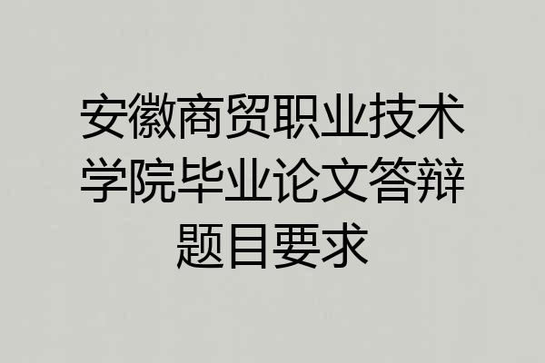 安徽商贸职业技术学院毕业论文答辩题目要求