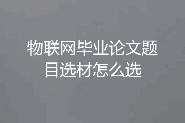 物联网毕业论文题目选材怎么选