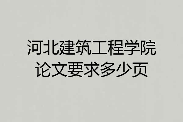 河北建筑工程学院论文要求多少页