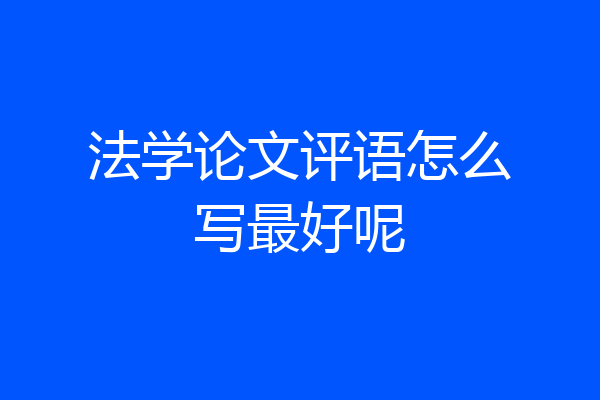 法学论文评语怎么写最好呢