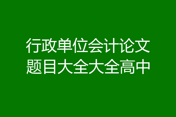 行政单位会计论文题目大全大全高中