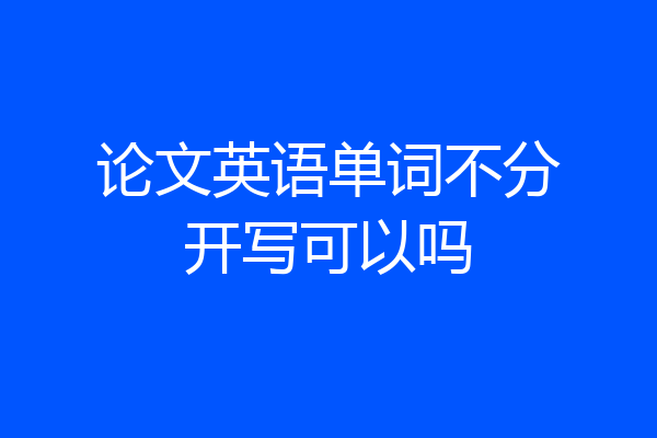 论文英语单词不分开写可以吗