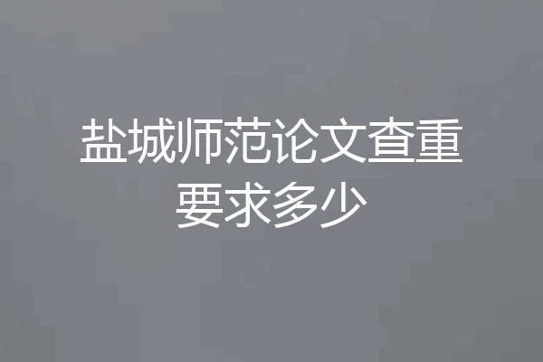 盐城师范论文查重要求多少