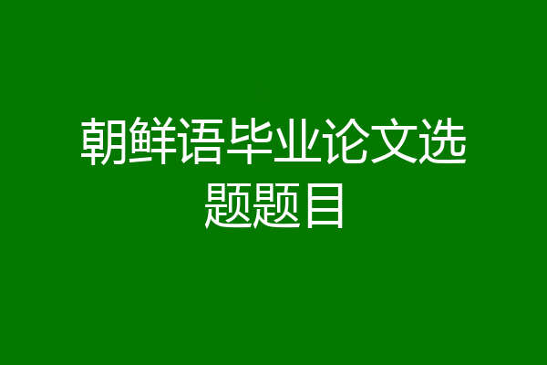 朝鲜语毕业论文选题题目