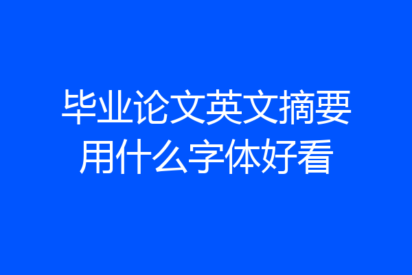 毕业论文英文摘要用什么字体好看