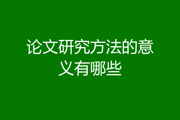 论文研究方法的意义有哪些