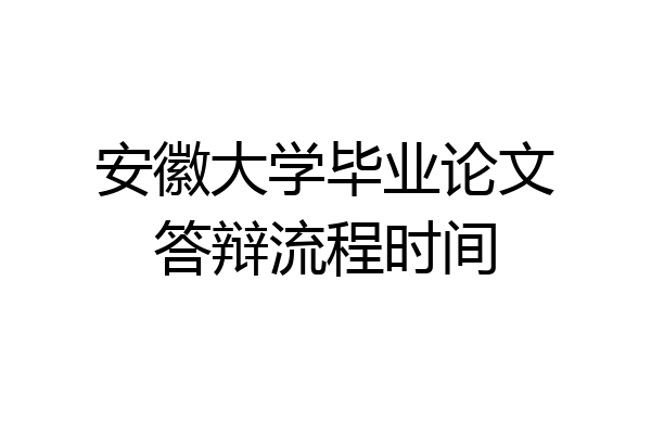 安徽大学毕业论文答辩流程时间