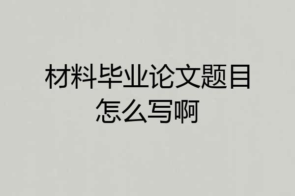 材料毕业论文题目怎么写啊