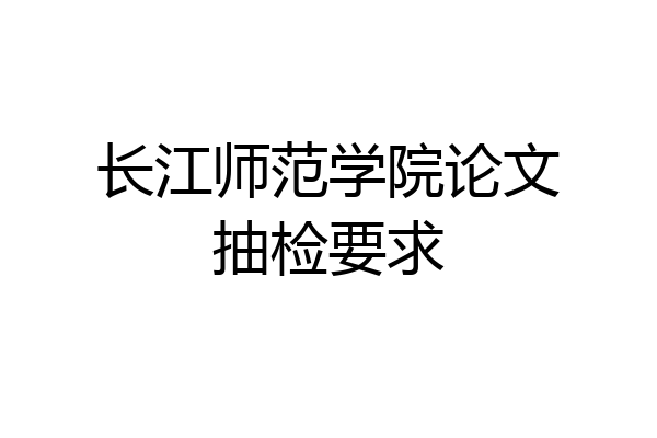 长江师范学院论文抽检要求