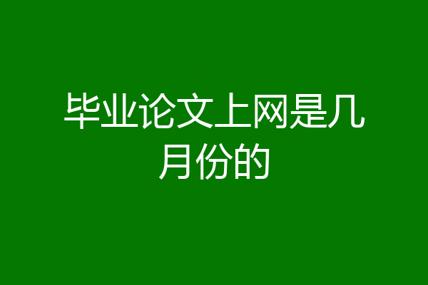 毕业论文上网是几月份的